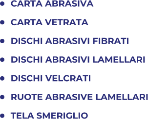 	CARTA ABRASIVA 	CARTA VETRATA  	DISCHI ABRASIVI FIBRATI 	DISCHI ABRASIVI LAMELLARI 	DISCHI VELCRATI 	RUOTE ABRASIVE LAMELLARI 	TELA SMERIGLIO