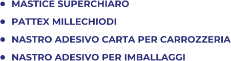 	MASTICE SUPERCHIARO 	PATTEX MILLECHIODI 	NASTRO ADESIVO CARTA PER CARROZZERIA 	NASTRO ADESIVO PER IMBALLAGGI