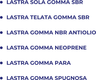 	LASTRA SOLA GOMMA SBR 	LASTRA TELATA GOMMA SBR 	LASTRA GOMMA NBR ANTIOLIO 	LASTRA GOMMA NEOPRENE 	LASTRA GOMMA PARA 	LASTRA GOMMA SPUGNOSA