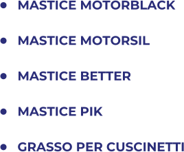 	MASTICE MOTORBLACK 	MASTICE MOTORSIL 	MASTICE BETTER 	MASTICE PIK 	GRASSO PER CUSCINETTI