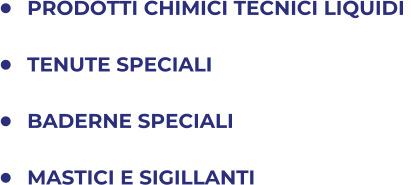 	PRODOTTI CHIMICI TECNICI LIQUIDI  	TENUTE SPECIALI 	BADERNE SPECIALI 	MASTICI E SIGILLANTI