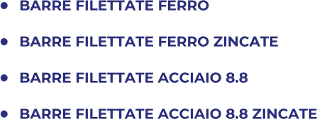 	BARRE FILETTATE FERRO 	BARRE FILETTATE FERRO ZINCATE  	BARRE FILETTATE ACCIAIO 8.8  	BARRE FILETTATE ACCIAIO 8.8 ZINCATE