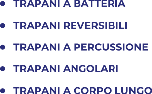 	TRAPANI A BATTERIA 	TRAPANI REVERSIBILI 	TRAPANI A PERCUSSIONE 	TRAPANI ANGOLARI 	TRAPANI A CORPO LUNGO