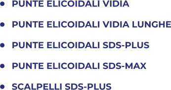 	PUNTE ELICOIDALI VIDIA 	PUNTE ELICOIDALI VIDIA LUNGHE 	PUNTE ELICOIDALI SDS-PLUS 	PUNTE ELICOIDALI SDS-MAX 	SCALPELLI SDS-PLUS