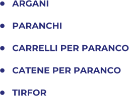 •	ARGANI •	PARANCHI •	CARRELLI PER PARANCO •	CATENE PER PARANCO •	TIRFOR