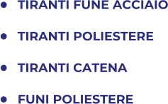 	TIRANTI FUNE ACCIAIO 	TIRANTI POLIESTERE 	TIRANTI CATENA 	FUNI POLIESTERE