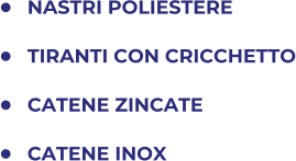 	NASTRI POLIESTERE 	TIRANTI CON CRICCHETTO 	CATENE ZINCATE 	CATENE INOX