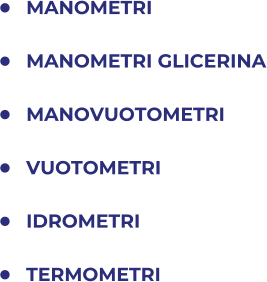 	MANOMETRI 	MANOMETRI GLICERINA 	MANOVUOTOMETRI 	VUOTOMETRI 	IDROMETRI 	TERMOMETRI