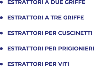 	ESTRATTORI A DUE GRIFFE 	ESTRATTORI A TRE GRIFFE 	ESTRATTORI PER CUSCINETTI  	ESTRATTORI PER PRIGIONIERI 	ESTRATTORI PER VITI