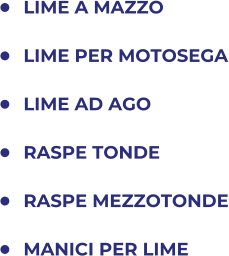 	LIME A MAZZO 	LIME PER MOTOSEGA 	LIME AD AGO 	RASPE TONDE 	RASPE MEZZOTONDE 	MANICI PER LIME