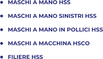 	MASCHI A MANO HSS 	MASCHI A MANO SINISTRI HSS 	MASCHI A MANO IN POLLICI HSS 	MASCHI A MACCHINA HSCO 	FILIERE HSS