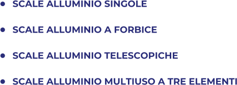 	SCALE ALLUMINIO SINGOLE 	SCALE ALLUMINIO A FORBICE 	SCALE ALLUMINIO TELESCOPICHE 	SCALE ALLUMINIO MULTIUSO A TRE ELEMENTI