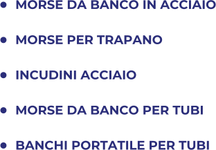 	MORSE DA BANCO IN ACCIAIO 	MORSE PER TRAPANO 	INCUDINI ACCIAIO 	MORSE DA BANCO PER TUBI  	BANCHI PORTATILE PER TUBI