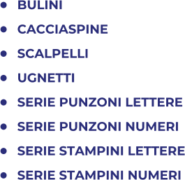 	BULINI 	CACCIASPINE 	SCALPELLI  	UGNETTI 	SERIE PUNZONI LETTERE 	SERIE PUNZONI NUMERI 	SERIE STAMPINI LETTERE 	SERIE STAMPINI NUMERI