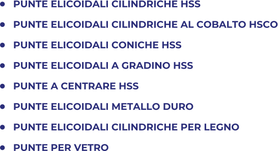 	PUNTE ELICOIDALI CILINDRICHE HSS 	PUNTE ELICOIDALI CILINDRICHE AL COBALTO HSCO 	PUNTE ELICOIDALI CONICHE HSS 	PUNTE ELICOIDALI A GRADINO HSS 	PUNTE A CENTRARE HSS 	PUNTE ELICOIDALI METALLO DURO 	PUNTE ELICOIDALI CILINDRICHE PER LEGNO 	PUNTE PER VETRO